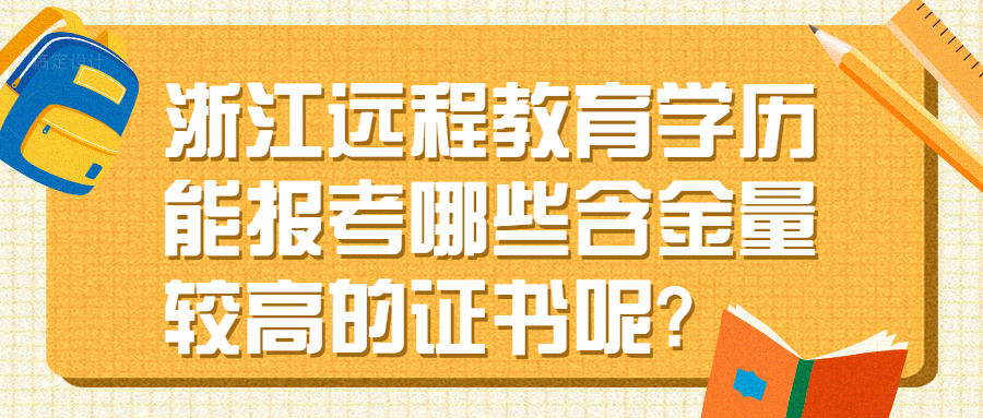 浙江遠程教育學(xué)歷能報考哪些含金量較高的證書呢?