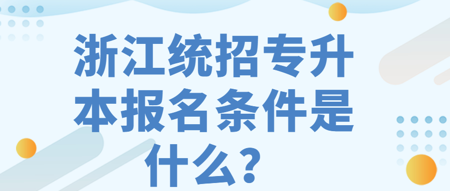 浙江統(tǒng)招專升本報(bào)名條件