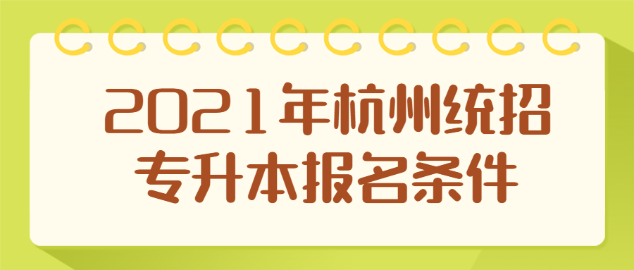 2021年杭州統(tǒng)招專升本報名條件