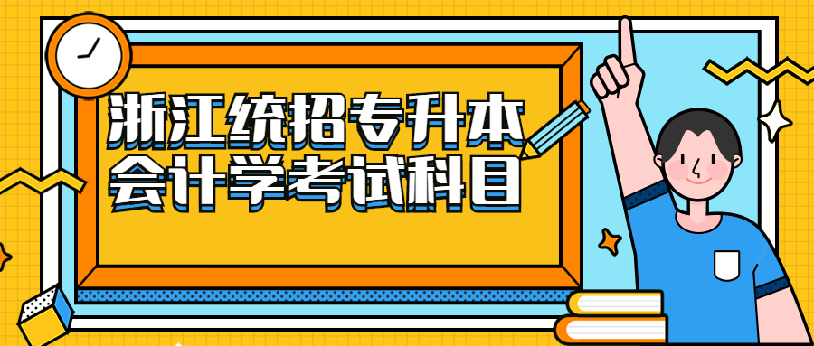 浙江統(tǒng)招專(zhuān)升本會(huì)計(jì)學(xué)考試科目