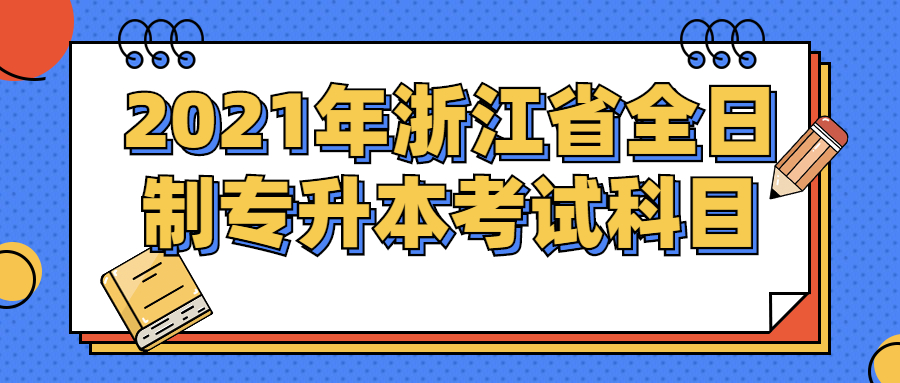 2021年浙江省全日制專升本考試科目