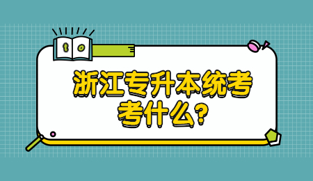 浙江專升本統(tǒng)考考什么?