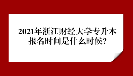 2021年浙江財經大學專升本報名時間是什么時候?