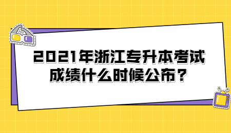 2021年浙江專升本考試成績什么時候公布?