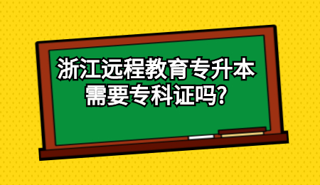 浙江遠程教育專升本需要專科證嗎?