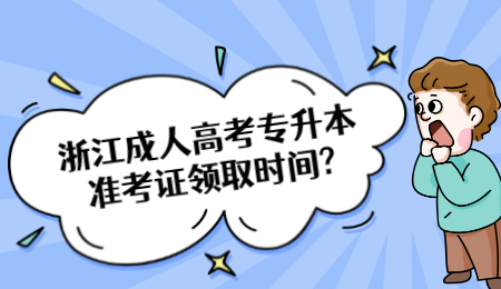 浙江成人高考專升本準(zhǔn)考證領(lǐng)取時(shí)間?