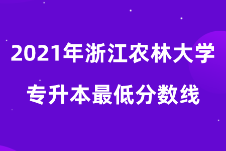 2021年浙江農(nóng)林大學(xué)專升本最低分?jǐn)?shù)線.png