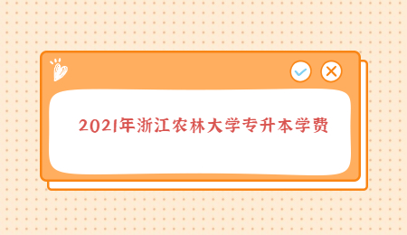 2021年浙江農(nóng)林大學(xué)專升本學(xué)費.jpg