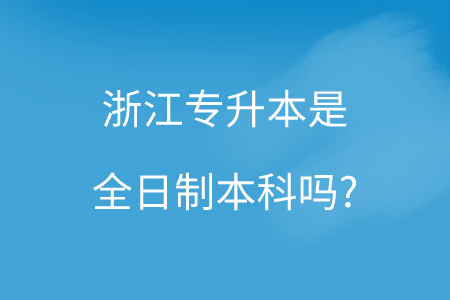 浙江專升本是全日制本科嗎_.png