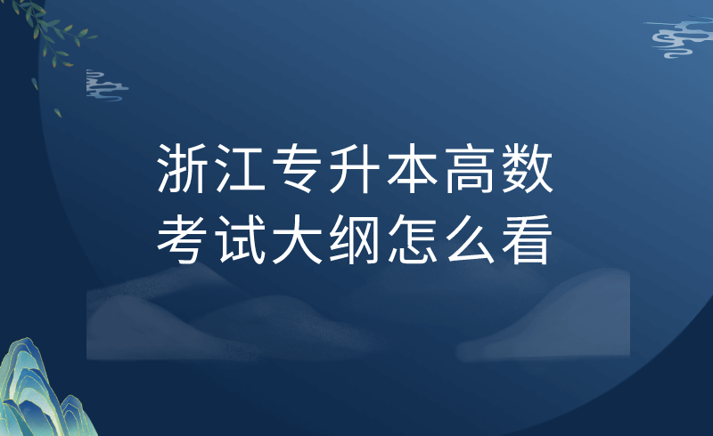 浙江專升本高數考試大綱怎么看？ 