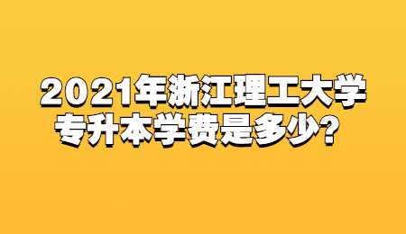 2021年浙江理工大學專升本學費是多少？.jpg