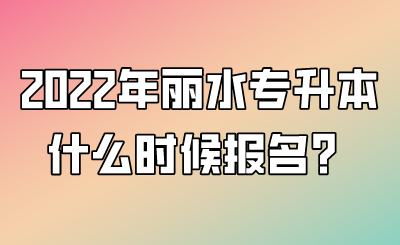 2022年麗水專升本什么時候報名？.png