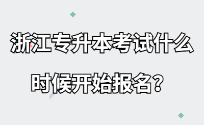 浙江專升本考試什么時候開始報名？