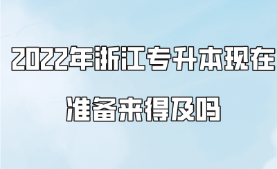 2022年浙江專升本現在準備來得及嗎.png