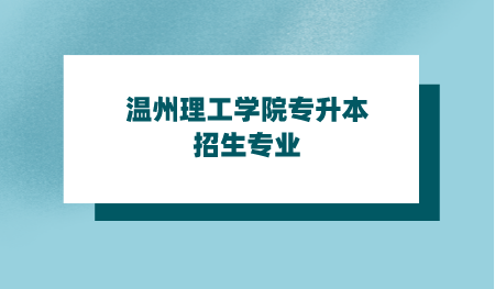 溫州理工學院專升本招生專業.png