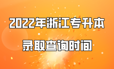 2022年浙江專升本錄取查詢時間.png