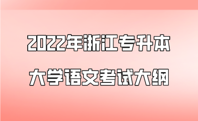 2022年浙江專升本大學(xué)語(yǔ)文考試大綱.png