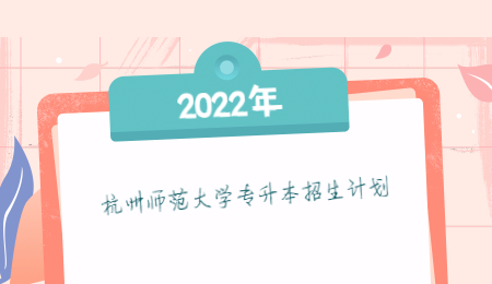 2022年杭州師范大學專升本招生計劃.jpg