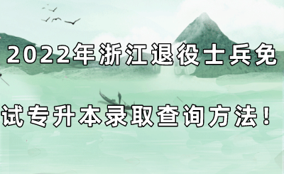 2022年浙江退役士兵免試專升本錄取查詢方法！