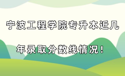 寧波工程學院專升本近幾年錄取分數線情況！.jpeg