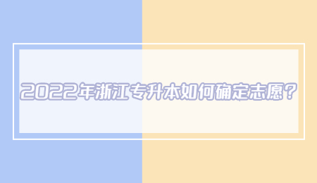 2022年浙江專升本如何確定志愿？.jpg