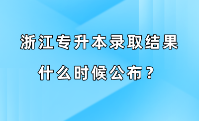 浙江專升本錄取結果什么時候公布？.png