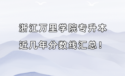 浙江萬里學院專升本近幾年分數線匯總！（2019-2022年）.png