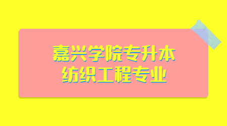 嘉興學(xué)院專升本紡織工程專業(yè)