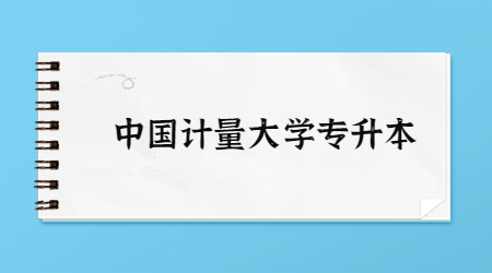 中國(guó)計(jì)量大學(xué)專(zhuān)升本