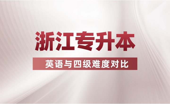 浙江專升本英語(yǔ)與四級(jí)難度對(duì)比！哪個(gè)更難一些？