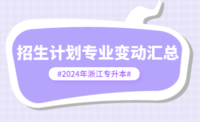 2024年浙江專升本招生計(jì)劃專業(yè)變動匯總