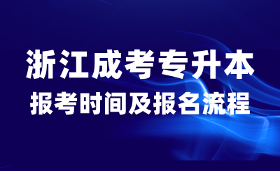 2024年浙江成考專升本報名時間、報名條件、考試時間及流程匯總！