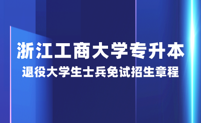 浙江工商大學專升本退役大學生士兵免試招生章程，25年參考
